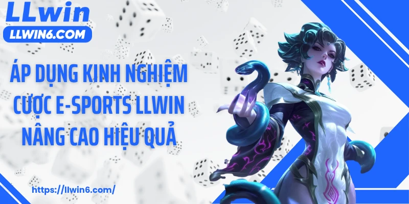 Áp dụng kinh nghiệm cược E-sports LLWIN nâng cao hiệu quả