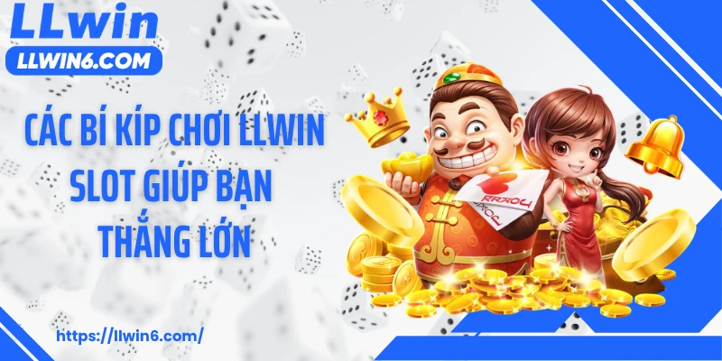 Các bí kíp chơi LLWIN slot giúp bạn thắng lớn