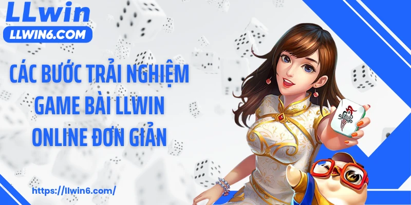 Các bước trải nghiệm game bài LLWIN online đơn giản