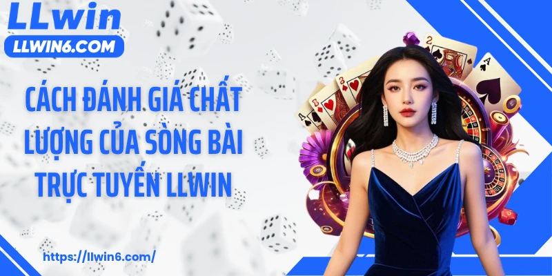 Cách đánh giá chất lượng của sòng bài trực tuyến LLWIN