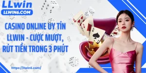Casino Online Uy Tín LLWIN - Cược Mượt, Rút Tiền Trong 3 Phút