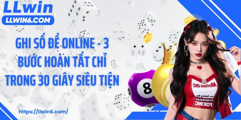 Ghi Số Đề Online - 3 Bước Hoàn Tất Chỉ Trong 30 Giây Siêu Tiện
