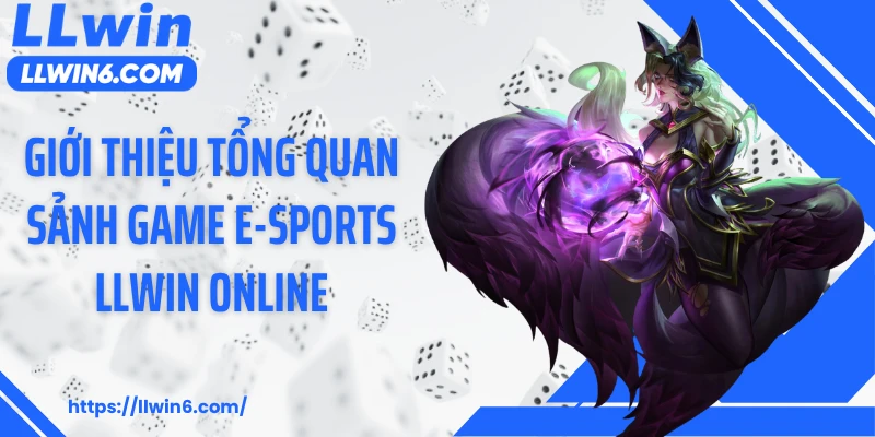 Giới thiệu tổng quan sảnh game E-sports LLWIN online