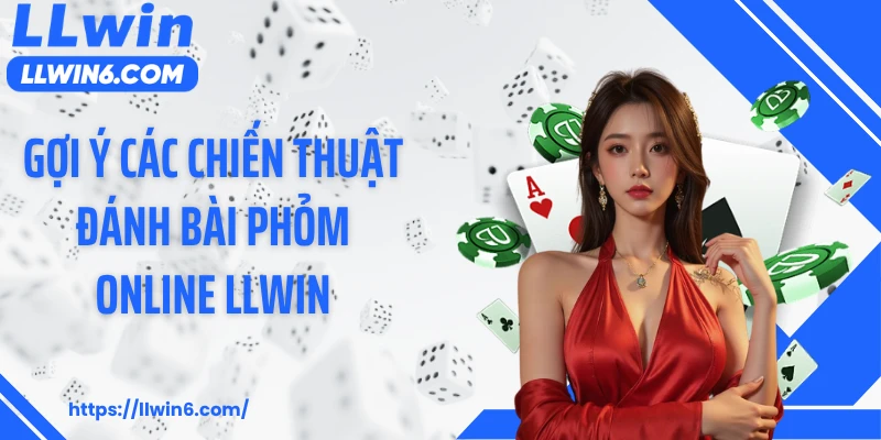 Gợi ý các chiến thuật đánh bài phỏm online LLWIN