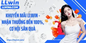 Khuyến Mãi LLWIN - Nhận Thưởng Đến 100%, Cơ Hội Săn Quà Mỗi Ngày
