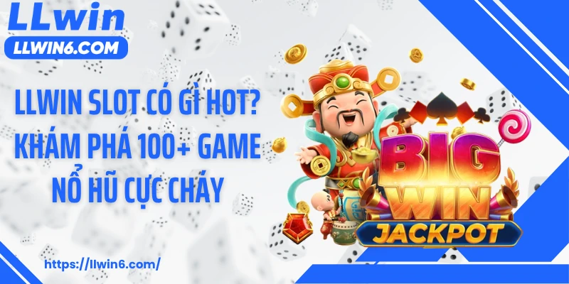 LLWIN Slot Có Gì Hot? Khám Phá 100+ Game Nổ Hũ Cực Cháy