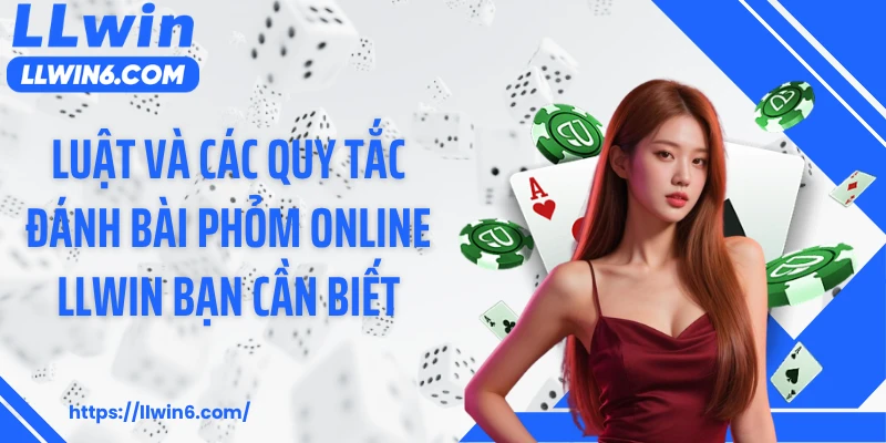 Luật và các quy tắc đánh bài phỏm online LLWIN bạn cần biết