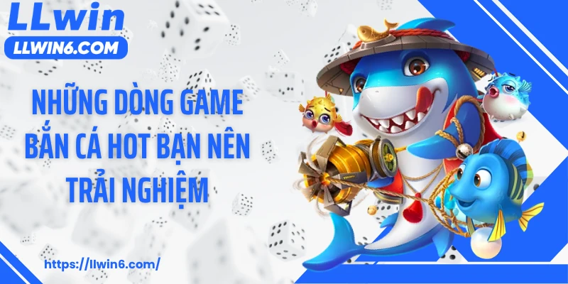 Những dòng game bắn cá hot bạn nên trải nghiệm