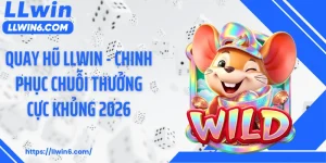 Quay Hũ LLWIN - Chinh Phục Chuỗi Thưởng Cực Khủng 2026