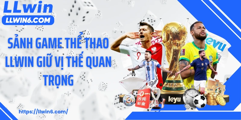 Sảnh game thể thao LLWIN giữ vị thế quan trọng