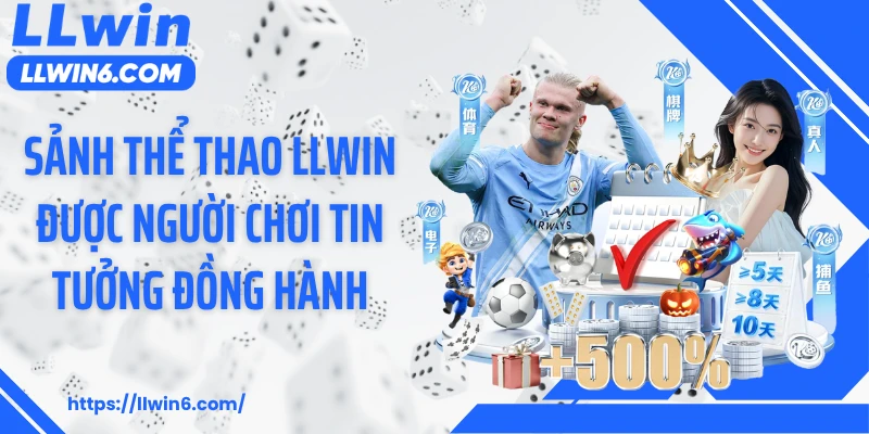 Sảnh thể thao LLWIN được người chơi tin tưởng đồng hành
