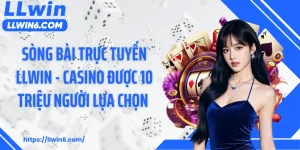 Sòng Bài Trực Tuyến LLWIN - Casino Được 10 Triệu Người Lựa Chọn 