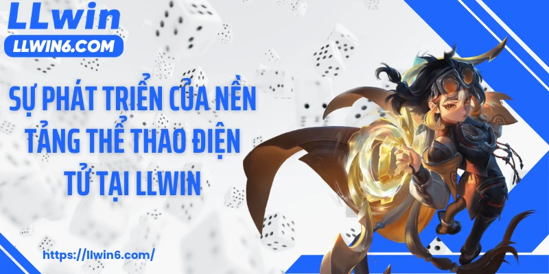 Sự phát triển của nền tảng thể thao điện tử tại LLWIN