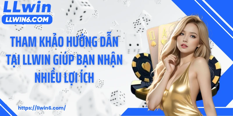 Tham khảo hướng dẫn tại LLWIN giúp bạn nhận nhiều lợi ích