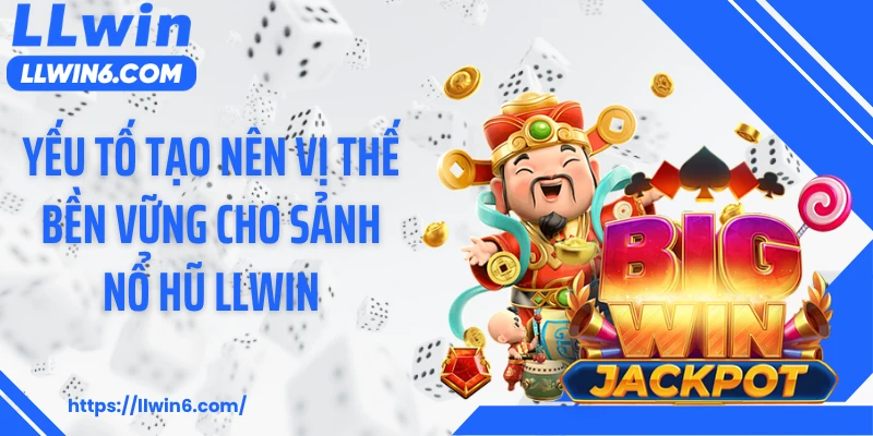 Yếu tố tạo nên vị thế bền vững cho sảnh nổ hũ LLWIN