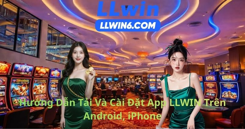 Hướng Dẫn Tải Và Cài Đặt App LLWIN Trên Android, iPhone